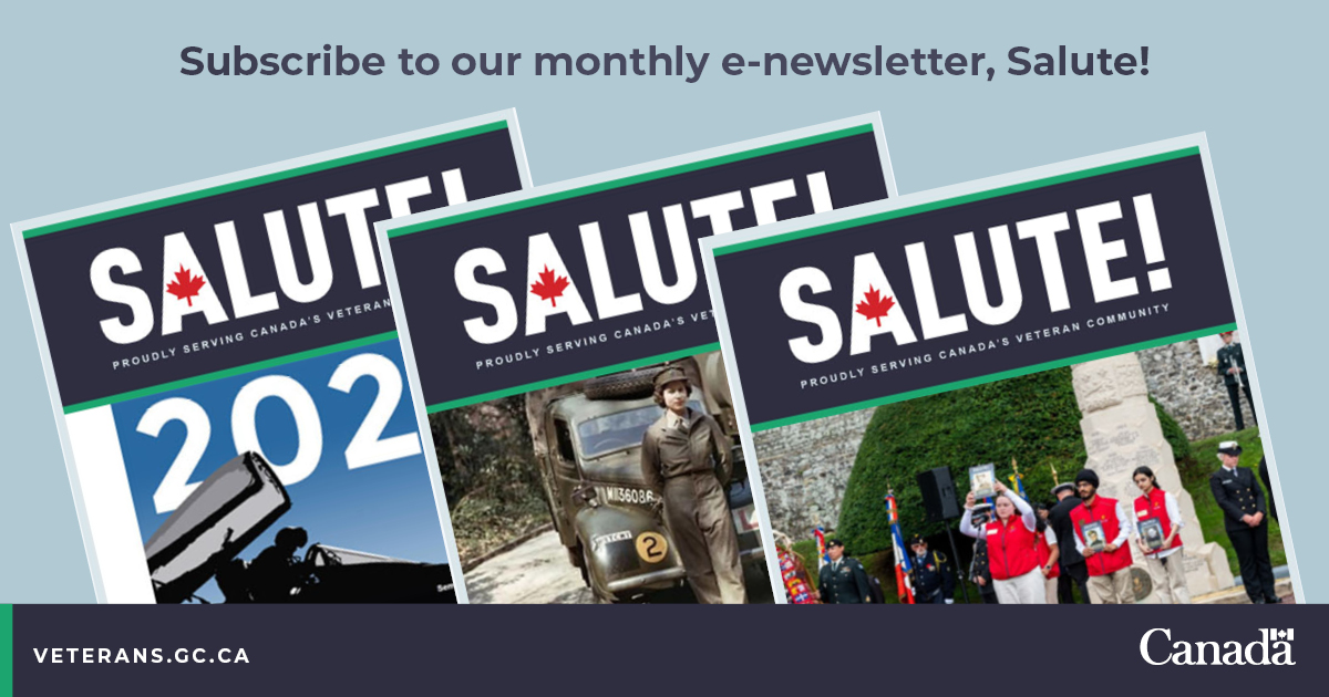 Want to stay up to date on the latest? Benefits and services Remembrance and commemoration activities Veterans’ stories Subscribe to our monthly Salute! e-newsletter or share this with your friends and contacts. ow.ly/hTJY50RPHHA