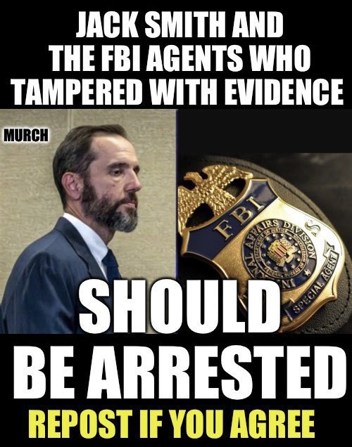 Repost if you think Jack Smith and the FBI agents who admitted to tampering with evidence in the mar-a-Lago raid should be arrested and all charges dropped against President Trump.