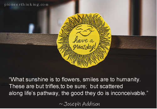 “What sunshine is to flowers, smiles are to humanity. These are but trifles, to be sure; but scattered along life’s pathway, the good they do is inconceivable.” ~ Joseph Addison pioneerthinking.com/sunshine-is-to… #quotes