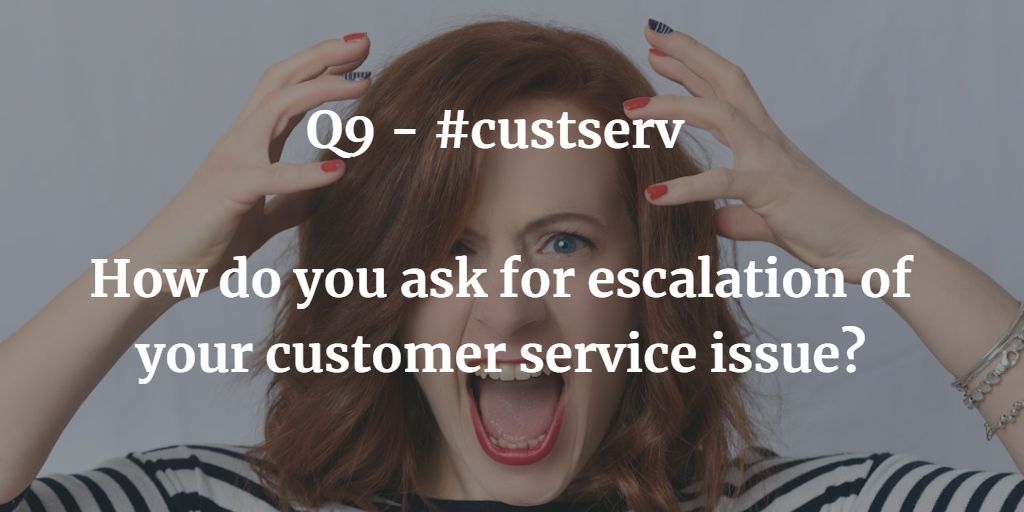 Q9 - #custserv How do you ask for escalation of your customer service issue?