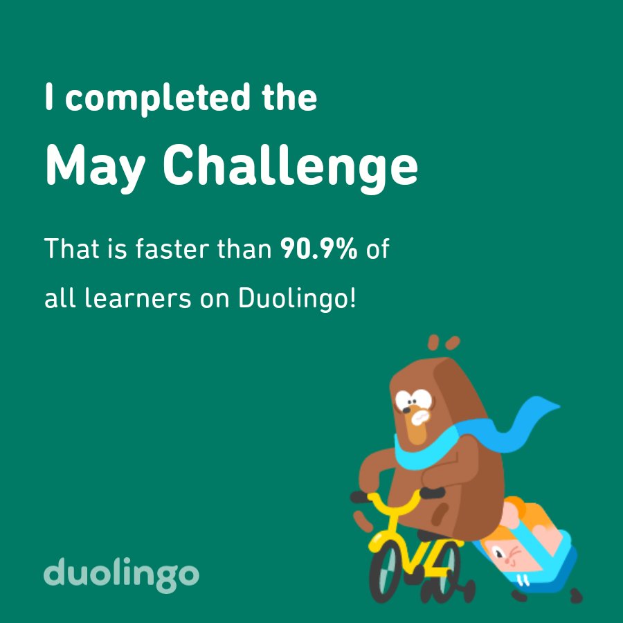 I completed the May challenge faster than 90.9% of all learners on Duolingo!