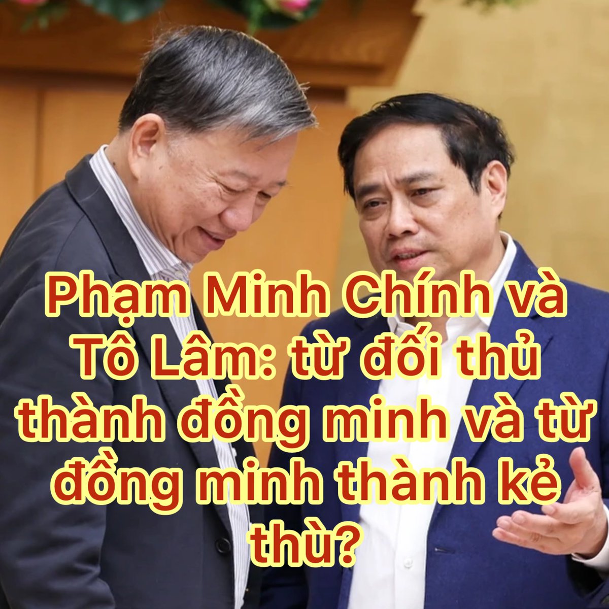 Tô Lâm và Phạm Minh Chính: Từ đối thủ thành đồng minh, từ đồng minh thành kẻ thù.   Trong tính toán của Tô Lâm trên con đường đoạt quyền lực chính trị tuyệt đối thì đối thủ đầu tiên mà Tô Lâm muốn hạ là Thủ tướng Phạm Minh Chính. Rồi tới các đối thủ