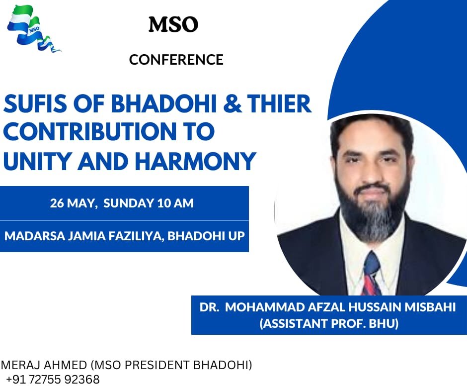 MSO Organising Conference on 
Sufis of Bhadohi and Their Contribution in Promotion of Unity and Harmony 
(In Context to Allama Syed Fazil Shah &amp; Syed Abdul Mannan Shah)

Speaker: Dr. Muhammad Afzal Misbahi (Assistant Prof. BHU) <a href="/AfzalMisbahi/">Dr.M. A. Hussain</a> 

10:00 AM, 26th May Sunday, Bhadohi