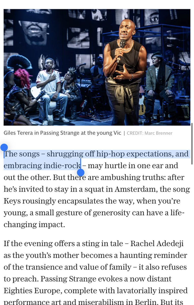 An interesting take on Passing Strange:

The critic describes the musical as a "refreshingly unwoke journey of self-discovery", and goes to say that the songs "shrugging off hip hop expectations, and embracing indie-rock - may hurtle in one ear and out the other."