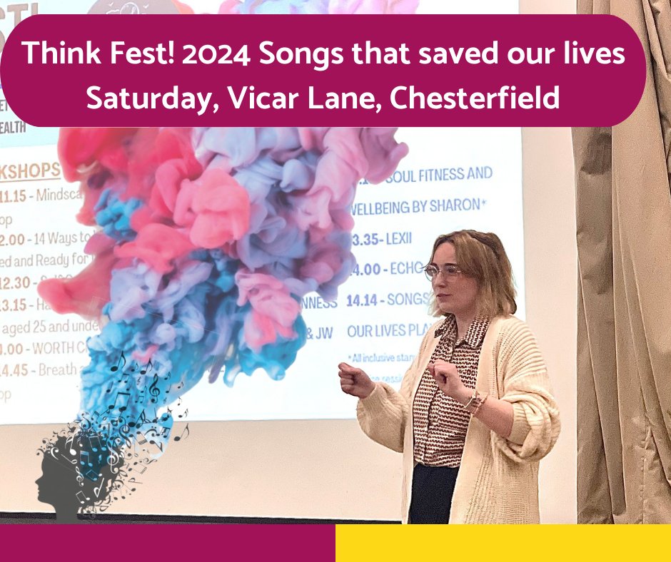 Think Fest! 2024 Songs that saved our lives Derbyshire’s first mental health style festival that opens up conversations and awareness around mental health, suicide and wellbeing in Chesterfield. Vicar Lane Saturday 25th May 10am-3pm entertainers, workshops and panels.