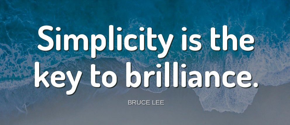 'Simplicity is the key to brilliance.'-Bruce Lee