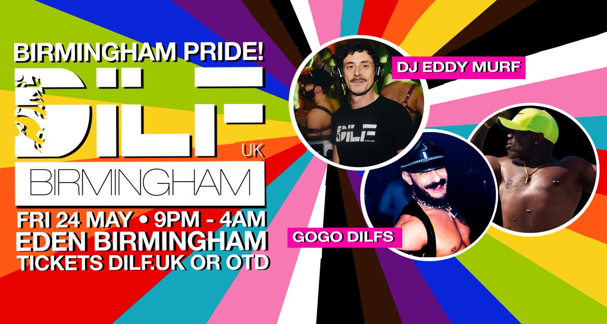 FRIDAY! BIRMINGHAM!  

DILF BIRMINGHAM: PRIDE!  

7 HOUR DANCE PARTY! 
9PM-4AM! 

 DJ EDDY MURF  

GOGO DILFs 
ANDREA 
GEORGE  

MORE  

TICKETS FROM £10
dilf.uk 

<a href="/edenbirmingham/">Eden Birmingham</a> 
<a href="/Andreaofficialu/">MrFetishWales2023</a> 
<a href="/cheekymurf/">Eddy Murf</a> 
<a href="/ClonezoneBRUM/">Clonezone Birmingham • #LGBwiththeT</a>

#BirminghamPride