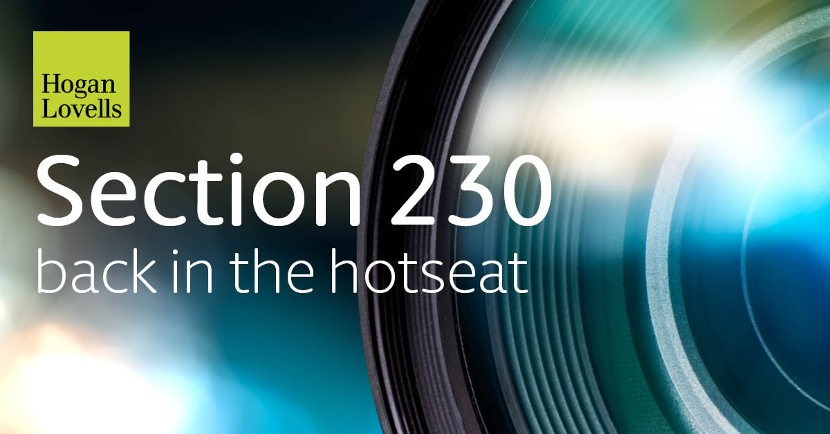 Congress is once again putting the spotlight on Section 230, and our global Communications, Internet, and Media practice is keeping a close watch for client impact.

“This is part of a trend across the globe of increasing obligations and liability risks for online platforms and