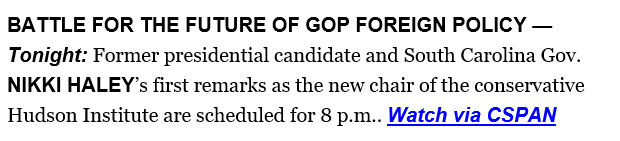 SPOTTED IN @politico @playbookdc #playbookPM -- 'BATTLE FOR THE FUTURE OF GOP FOREIGN POLICY — Tonight: Former presidential candidate NIKKI HALEY’s first remarks as new chair of the conservative @HudsonInstitute are scheduled for 8 p.m.. Watch via C-SPAN ' c-span.org/video/?535825-…