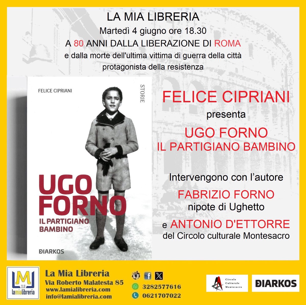 Mar 04/06/24 ore 18.30 
A 80 anni dalla morte dell’ultima vittima di guerra a Roma, protagonista della Resistenza, FELICE CIPRIANI presenta Ugo Forno, il partigiano bambino.
Intervengono Fabrizio Forno, 
nipote di Ughetto, e Antonio D’Ettorre 
del Circolo culturale Montesacro