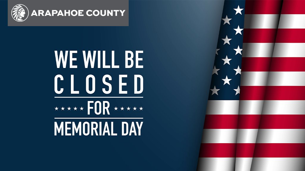 Heads up! All Arapahoe County facilities will be closed on Monday, May 27, in observance of the Memorial Day holiday.