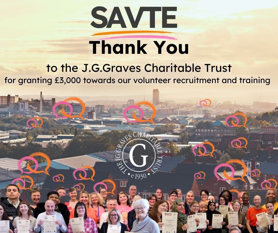 Huge thanks to the J.G.Graves Charitable Trust who have granted £3,000 towards SAVTE's volunteer recruitment and expert training.
Our next training courses will begin in September 2024, but you can sign up now at savte.org.uk/info
