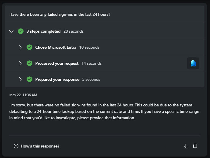 Copilot for Security Prompt of the Day: Have there been any failed sign-ins in the last 24 hours? github.com/rod-trent/Copi… Don't apologize, though. I'm happy there aren't any failed sign-ins. My users are finally figuring things out (knock on wood). #CopilotforSecurity