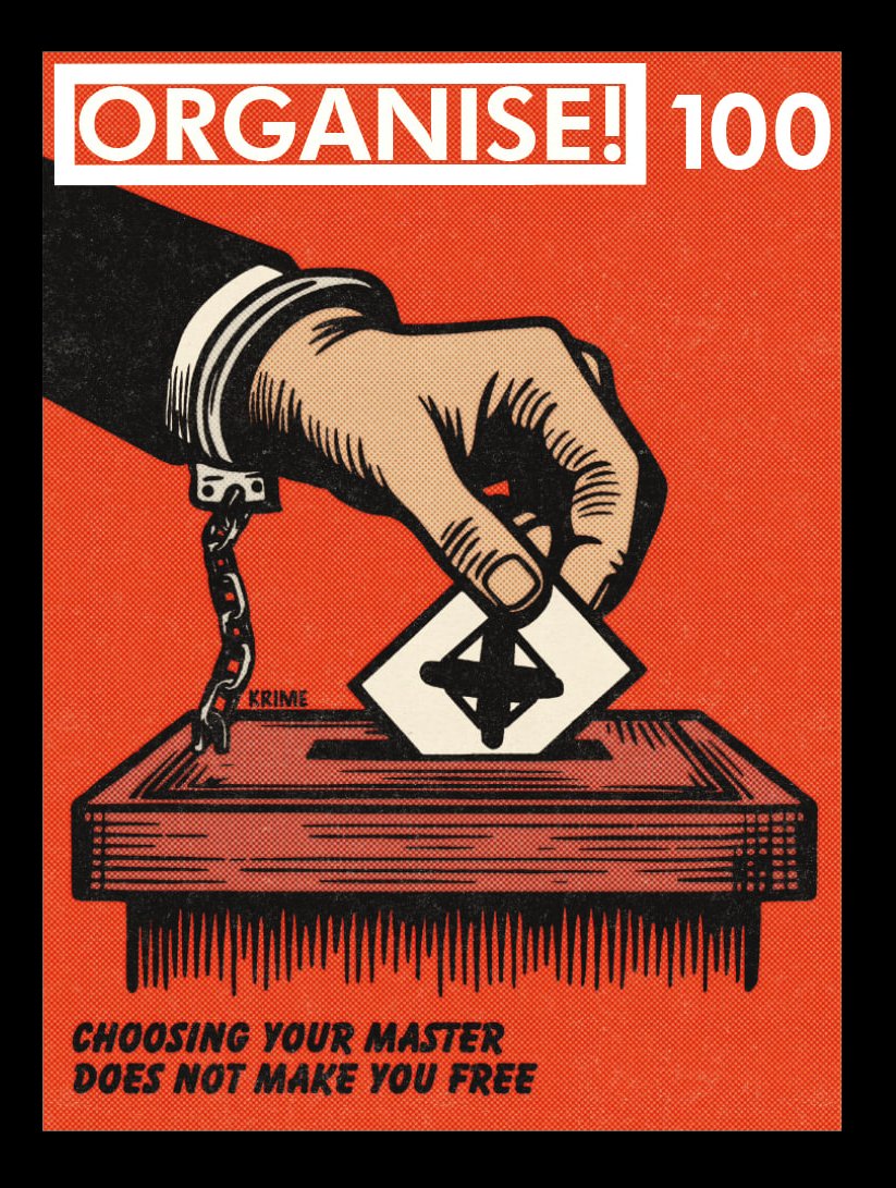 Cover for Organise 100 featuring the artwork of @krime_1. This should be available for digital release next week, if you'd like a print copy (+ some goodies via @SedDistro) then subscribe today at patreon.com/Organise #Voting #Election #FuckThemAll
