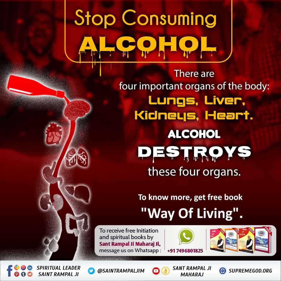 #नशा_एकअभिशापहै_कैसे_मुक्तिहो
STOP CONSUMING 
ALCOHOL

THERE ARE FOUR IMPORTANT ORGANS OF THE BODY
HEART, LIVER, KIDNEY, LUNGS

ALCOHOL DESTROYS ALLOF THEM.
To know more must read the previous book "Gyan Ganga'' by
Sant Rampal Ji Maharaj