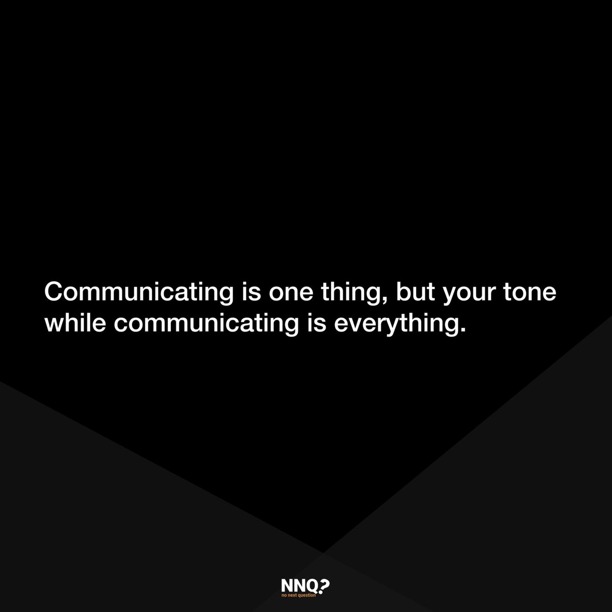 But your tone while communicating is everything.
#nonextquestion