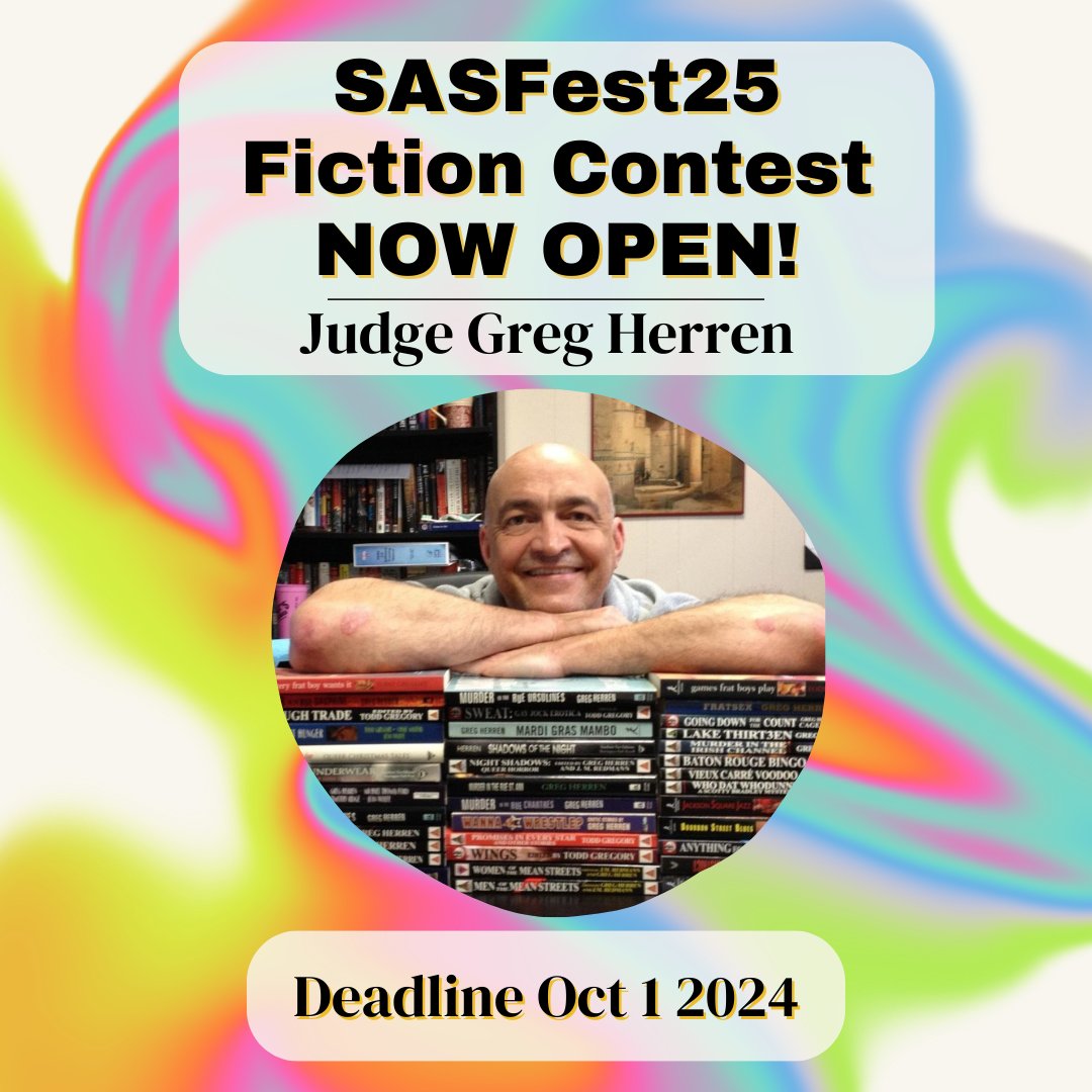 Our Fiction Contest is open - and we're so excited to announce that our fiction judge is author and editor Greg Herren! The Fiction Contest deadline is October 1, 2024. Learn more at sasfest.org/#contests