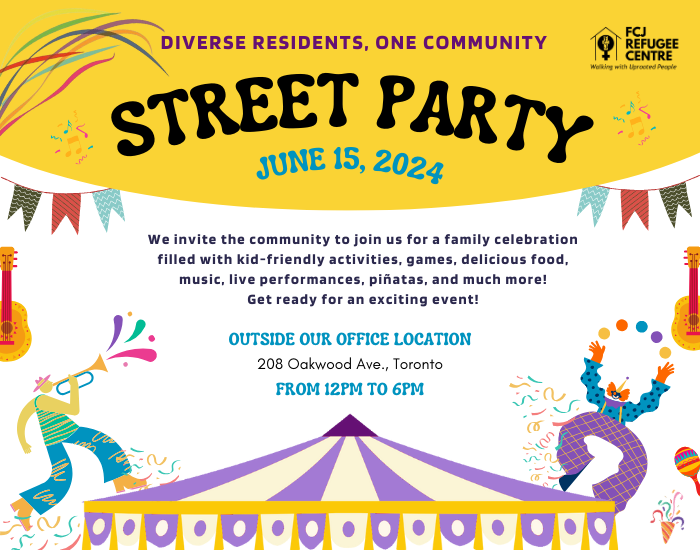 GET READY FOR OUR STREET PARTY! Let’s get together and build community! The FCJ Refugee Centre’s annual 'Diverse Residents, One Community' Street Party is coming up! - When: June 154, 12pm to 6pm - Where: Right outside of our office location - Address: 208 Oakwood Ave., Toronto