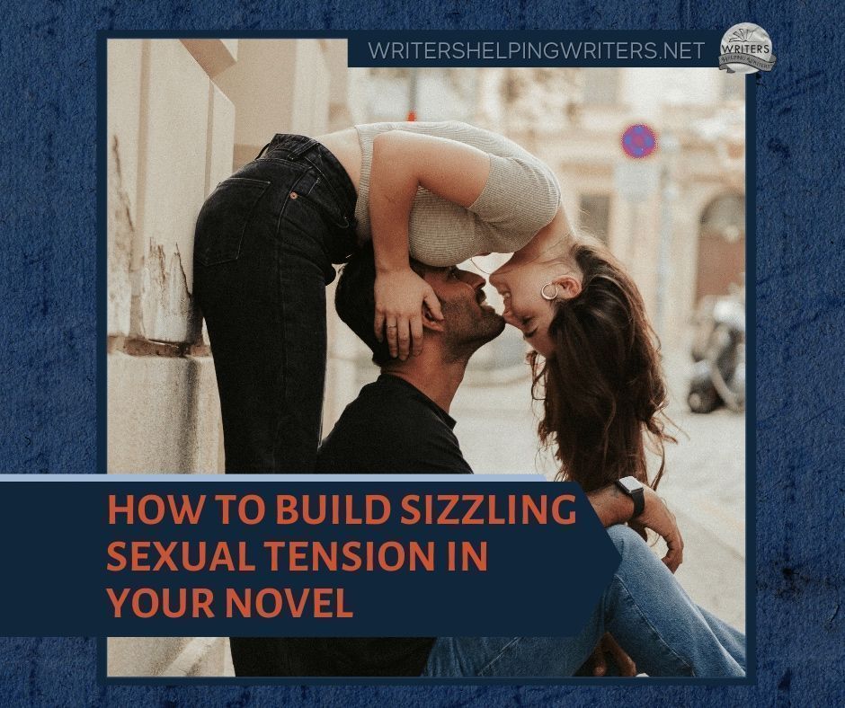 How to Build Sizzling Sexual Tension in Your Novel - WRITERS HELPING WRITERS® buff.ly/3wNJNa4 #writing #amwriting #romance