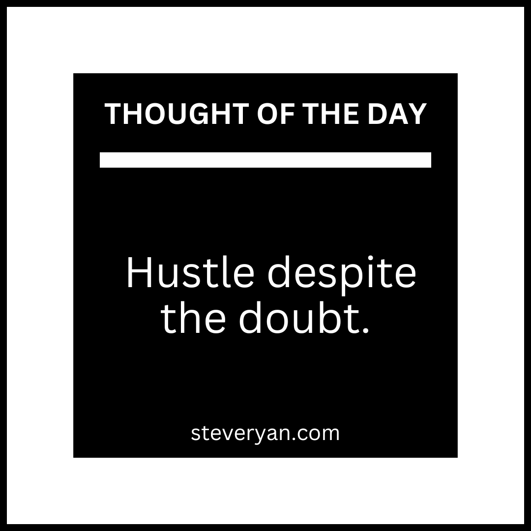 Hustle despite the doubt #SuccessMindset #steveryan