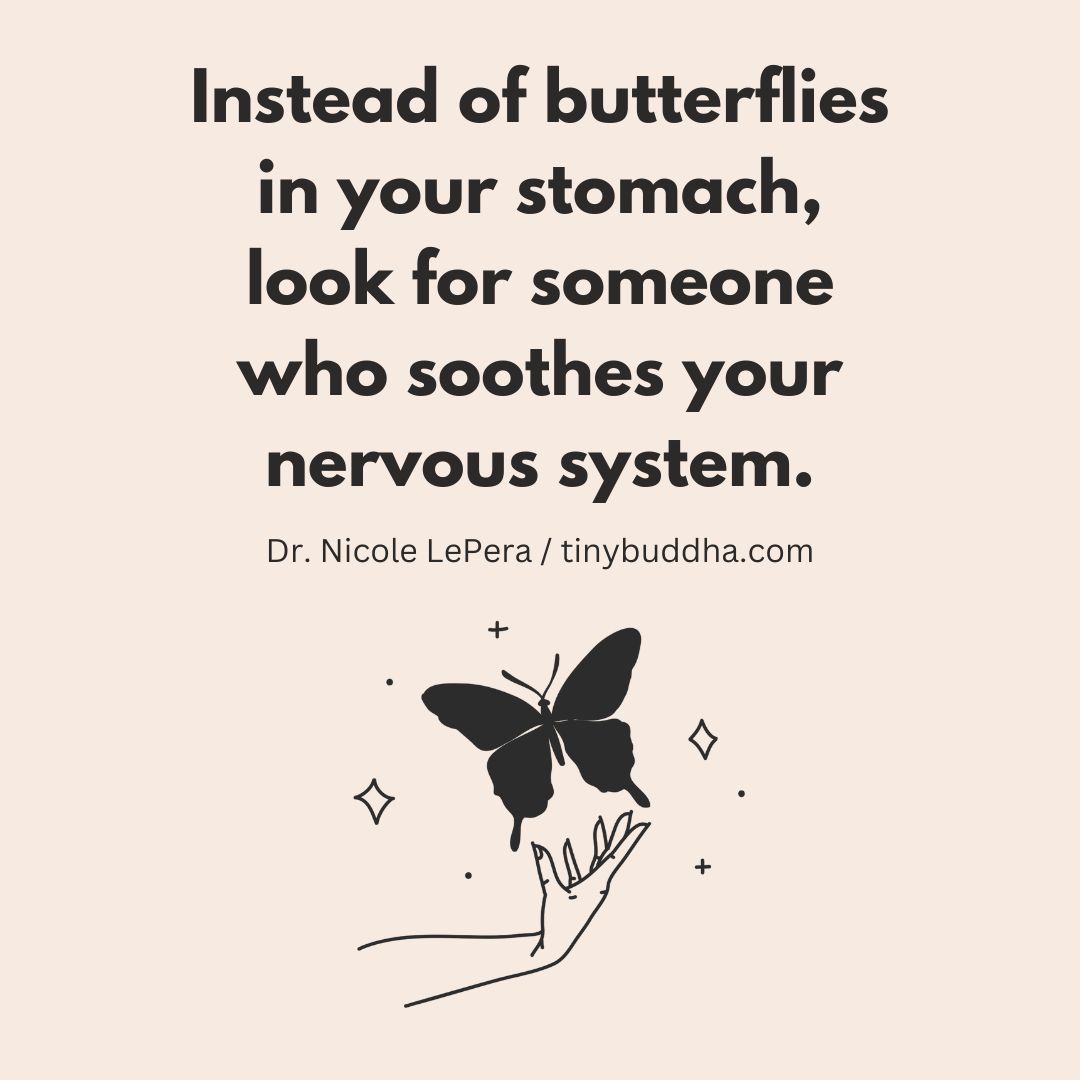 'Instead of butterflies in your stomach, look for someone who soothes your nervous system.” ~Dr. Nicole LePera