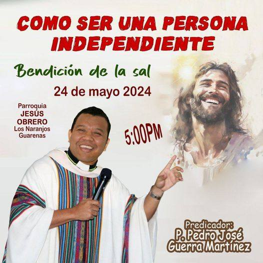 MISA DE LIBERACIÓN Bendición de la Sal, para protegernos del mal #24may 5pm ¿CÓMO SER UNA PERSONA INDEPENDIENTE? PREDICADOR: P. Pedro José Parroquia JESÚS OBRERO. Los Naranjos. GUARENAS.