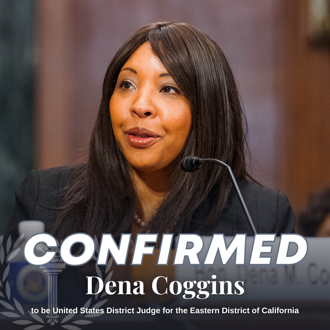 CONFIRMED: Dena Coggins to the Eastern District of California Judge Coggins has courtroom experience as an advocate, administrative law judge, and state court judge – in addition to her litigation background. She’s qualified and ready to serve as a federal judge