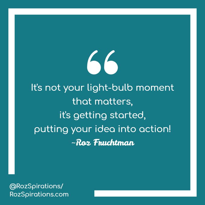 It's not your light-bulb moment that matters, it's getting started, putting your idea into action! JUST DO IT! You'll be glad you did! ~Roz Fruchtman #RozSpirations #InspirationalInfluencer #LoveTrain #JoyTrain #SuccessTrain #qotd #quote #quotes