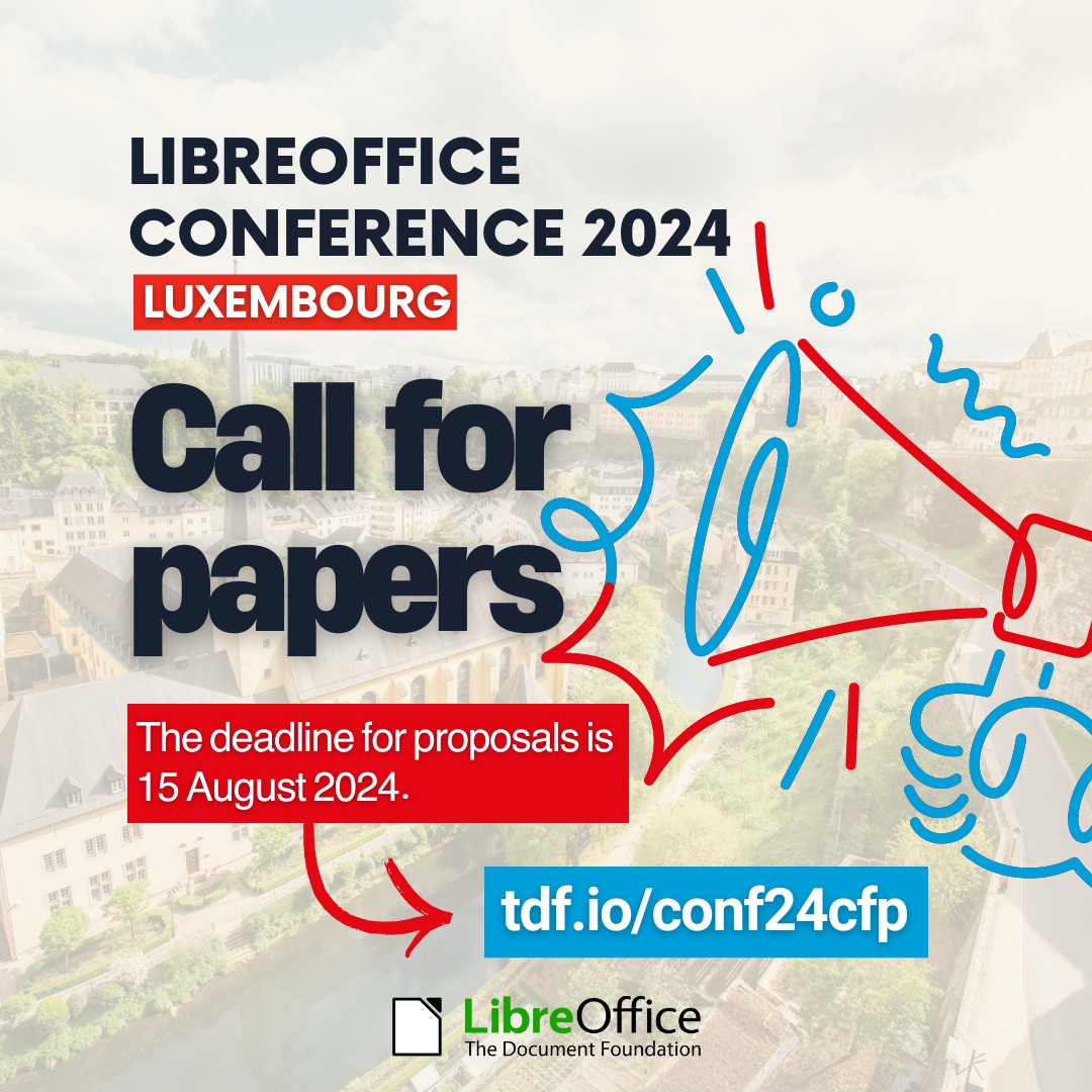LibreOffice Conference 2024 - Luxembourg
Call for papers
Information: tdf.io/conf24cfp
#libreofficeconference2024
#thedocumentfoundation
#libreoffice
<a href="/LibreOffice/">LibreOffice</a> <a href="/LibreOfficeFR/">LibreOfficeFR</a> <a href="/LibreOffice_VE/">LibreOffice_VE</a> <a href="/LibreOfficeTurk/">LibreOffice Türkiye</a>