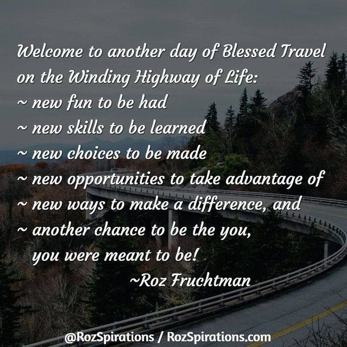 Welcome to another day of Blessed Travel on the Winding Highway of Life: ~ new fun to be had ~ new skills to be learned ~ new choices to be made ~ new opportunities to take advantage of ~ new ways to make a difference, and... ~Roz Fruchtman #RozSpirations