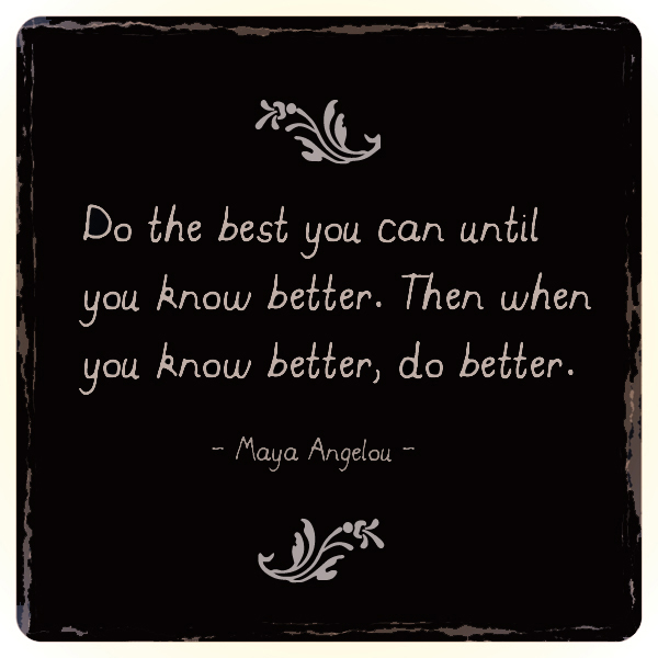 'Do the best you can until you know better. Then when you know better, do better.' ~ Maya Angelou pioneerthinking.com/do-the-best-yo… #quotes