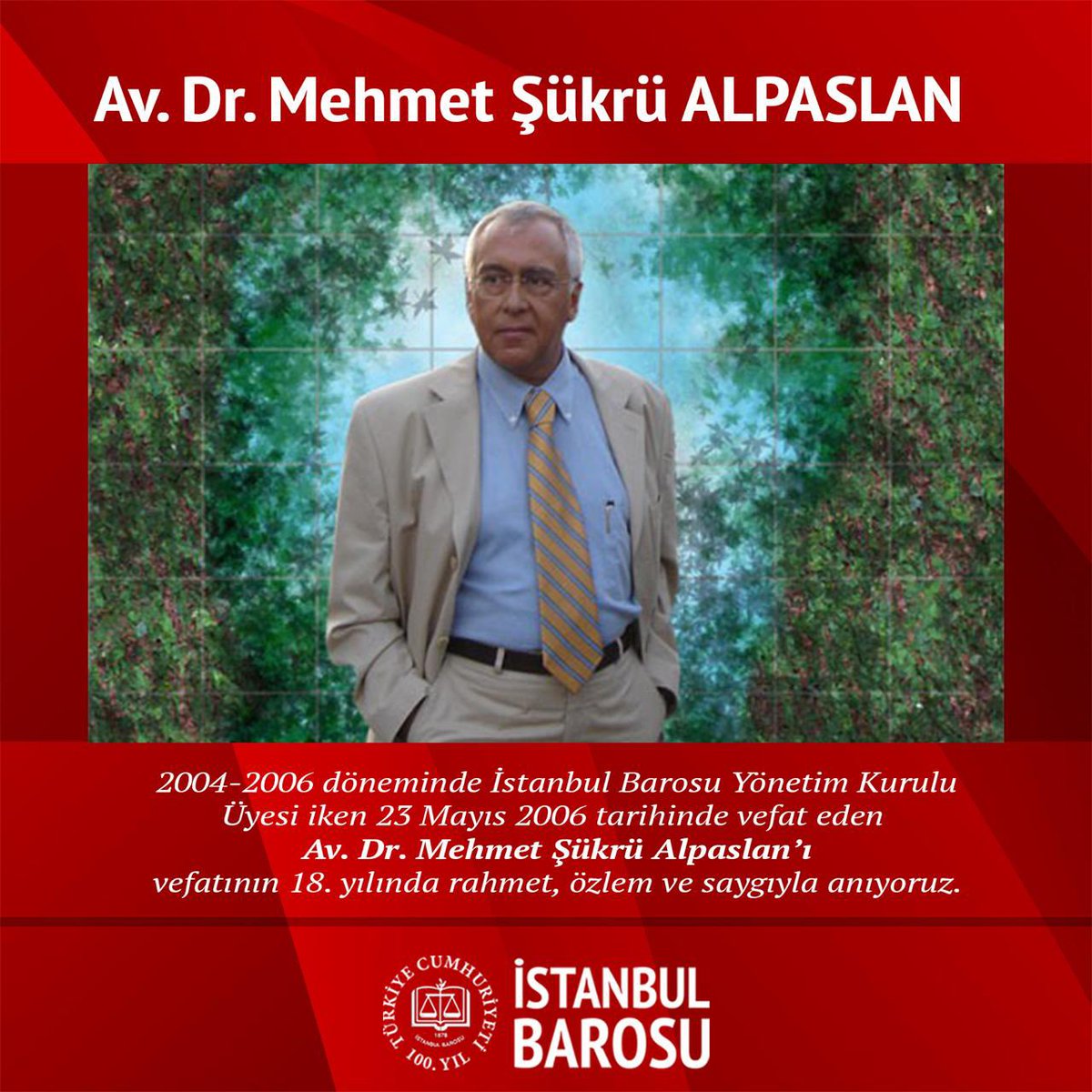 2004-2006 döneminde İstanbul Barosu Yönetim Kurulu Üyesi iken 23 Mayıs 2006 tarihinde vefat eden Av. Dr. Mehmet Şükrü Alpaslan'ı vefatının 18. yılında rahmet, özlem ve saygıyla anıyoruz.