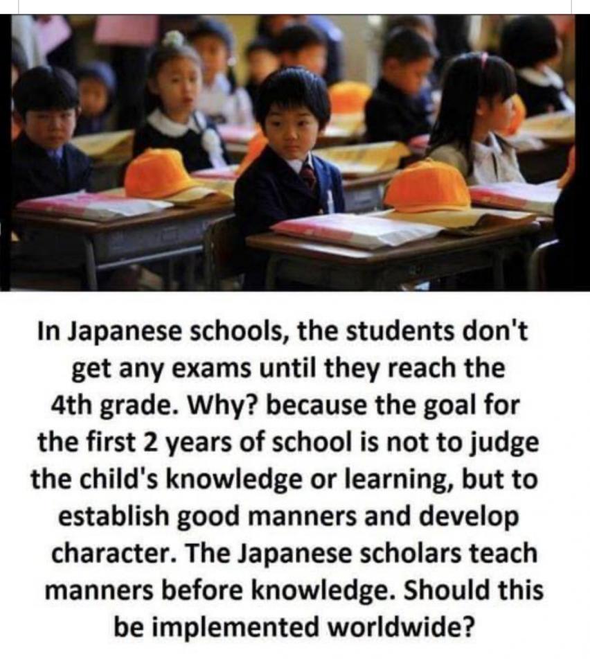 WE COULD LEARN A LOT FROM THE JAPANESE WAY OF DOING THINGS. Instead of filling their children's head full of confusing things about sex and becoming a trans - the Japanese concentrate the first two years of school on how to be respectful with good manners for an orderly society.