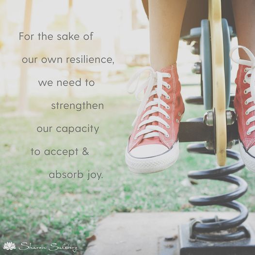 'For the sake of our own resilience, we need to strengthen our capacity to accept and absorb joy.' Sharon Salzberg #MindfulnessMoment #Resiliency #SharonSalzberg