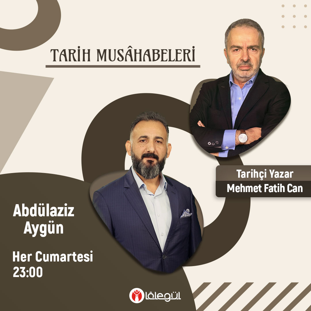 Osmanlılar İlim ve İrfan Vakfı Genel Müdürü Abdülaziz Aygün'ün Moderatörlüğünde, Tarihçi Yazar Mehmet Fatih Can'ın Anlatımıyla Tarih Musâhabeleri Programı Her Cumartesi Günü Saat 23:00'de Lâlegül TV'de Sizlerle