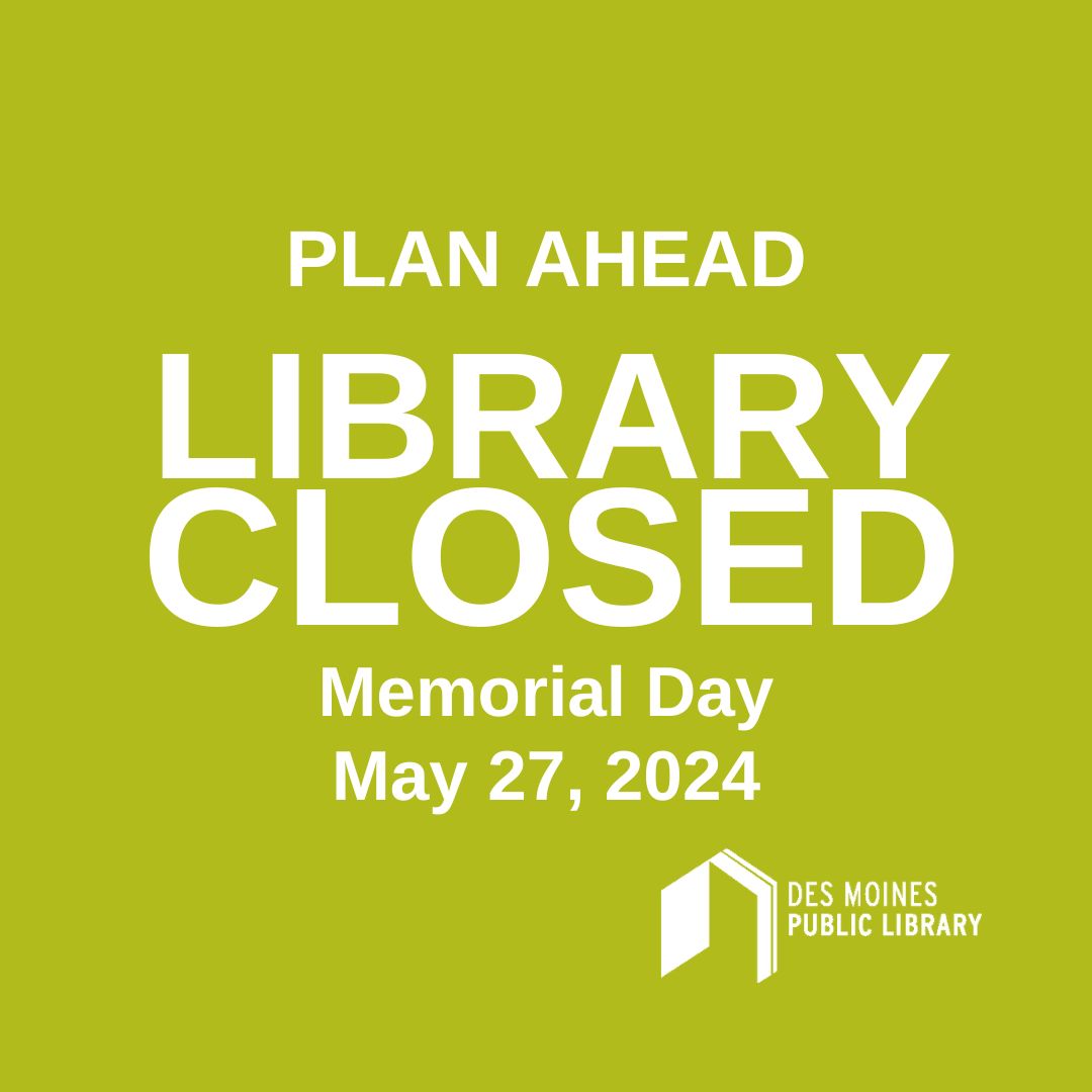 Plan ahead: All DMPL locations will be closed on Monday, May 27 for the Memorial Day holiday. We are open normal hours all other days.