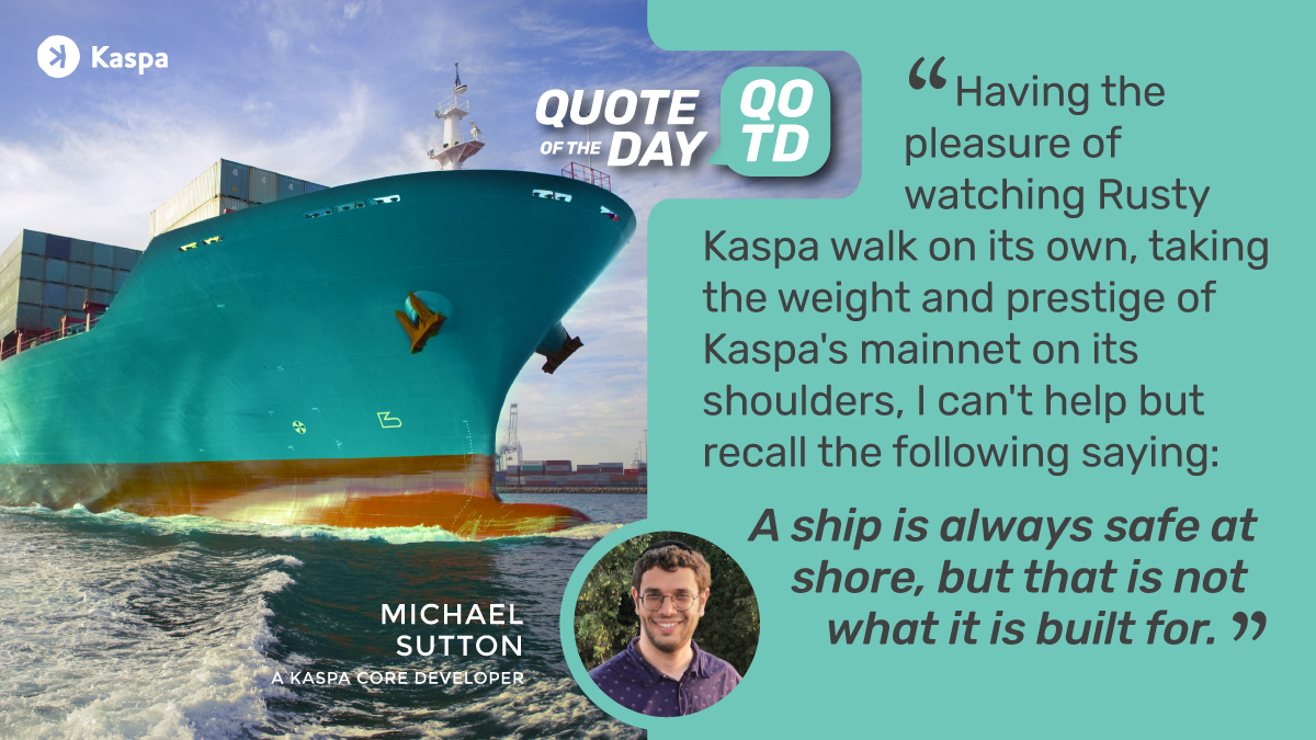 'Having the pleasure of watching #RustyKaspa walk on its own, taking the weight and prestige of Kaspa's mainnet on its shoulders, I can't help but recall the following saying: A ship is always safe at shore, but that is not what it is built for.” ~ @MichaelSuttonIL #Kaspa