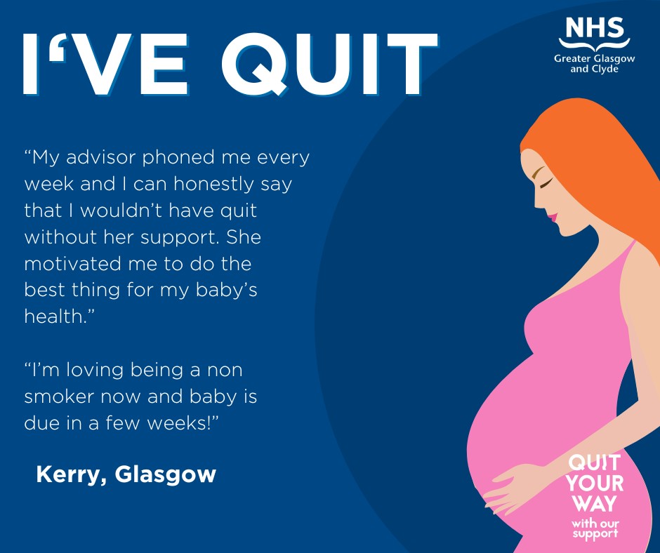 For your baby, quit smoking and give them the best start in life and improve your health. Your midwife can refer you at your booking appointment or you can contact QuitYourWay Pregnancy directly on 0141 2012335 OR 07796 937 679
