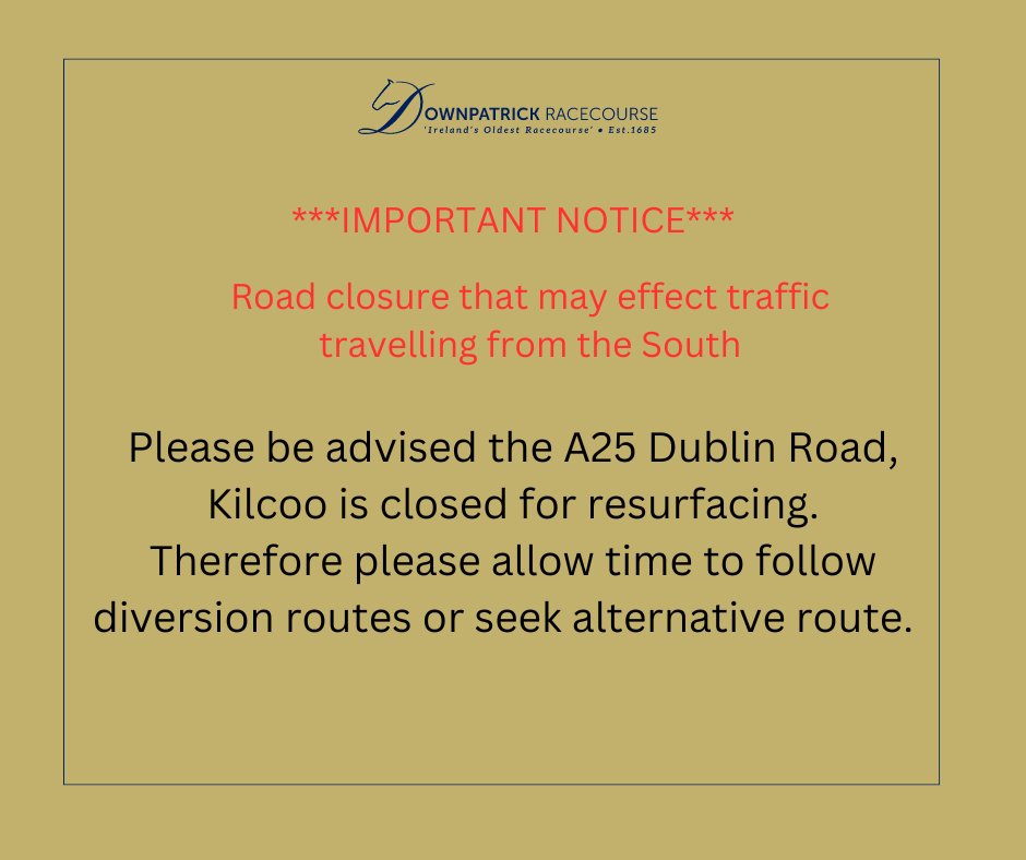 Important notice for patrons travelling to Downpatrick Racecourse tomorrow 24th May. Please be aware of road closure.