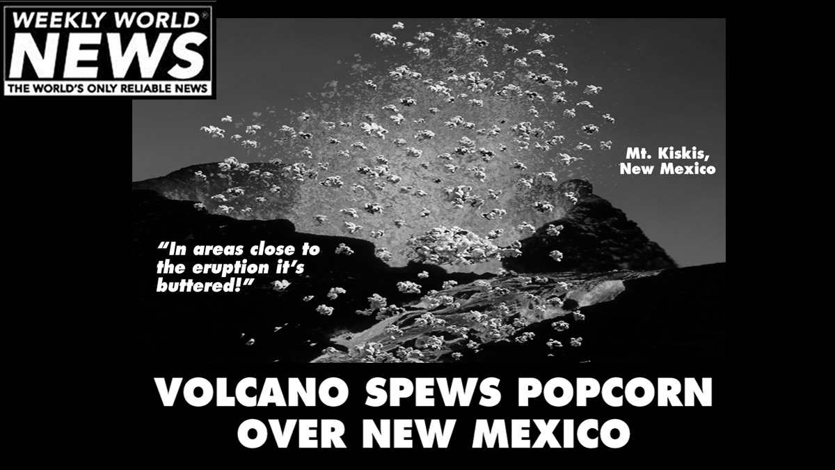 weeklyworldnews's tweet photo. "It's poppin' in New Mexico!"

#volcano #newmexico #popcorn #popcornpops #taos #mtkiskis #eruption #buttered #butteredpopcorn https://t.co/rG86owyVUC