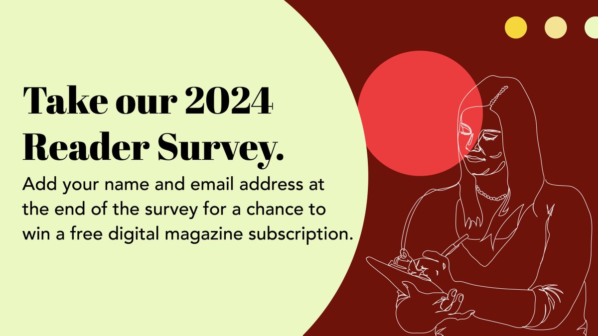 Take our 2024 Reader Survey! Add your name and email address at the end of the survey for a chance to win a free digital magazine subscription: bit.ly/3V7CgwI