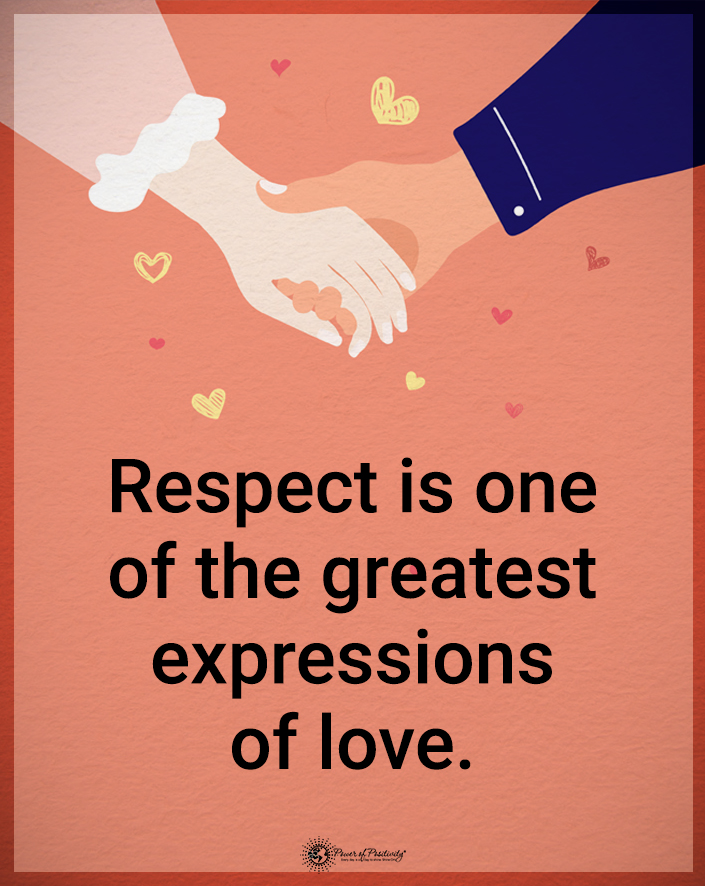 “Respect is one of the greatest expressions of love.”