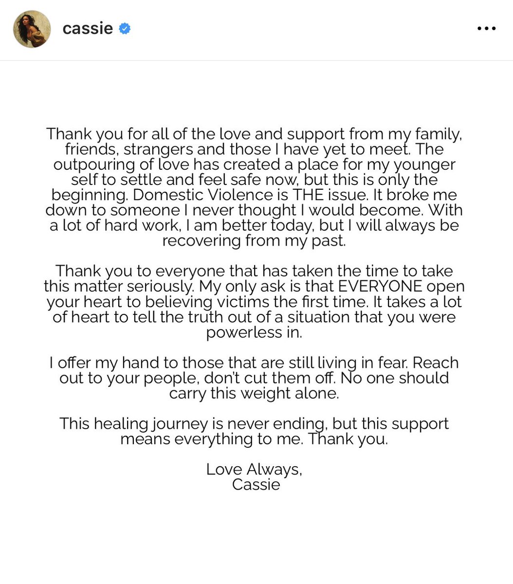 #Cassie bravely speaks out in statement shared on her Instagram:

“Domestic Violence is THE issue… ”

“My only ask is that EVERYONE open your heart to believing victims the first time. It takes a lot of heart to tell the truth out of a situation that you were powerless in,”