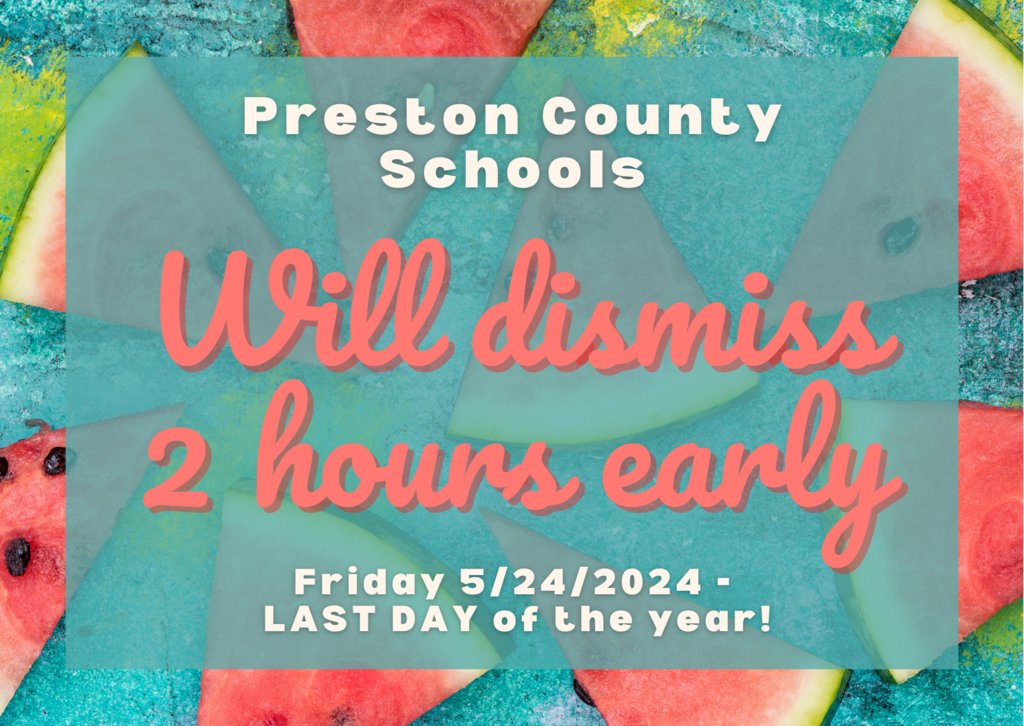 Preston County Schools will dismiss 2 hours early tomorrow, Friday, May 24th, the last day of the school year. Have a safe and fun summer! And don't forget to read 20 minutes a day! See you in August!