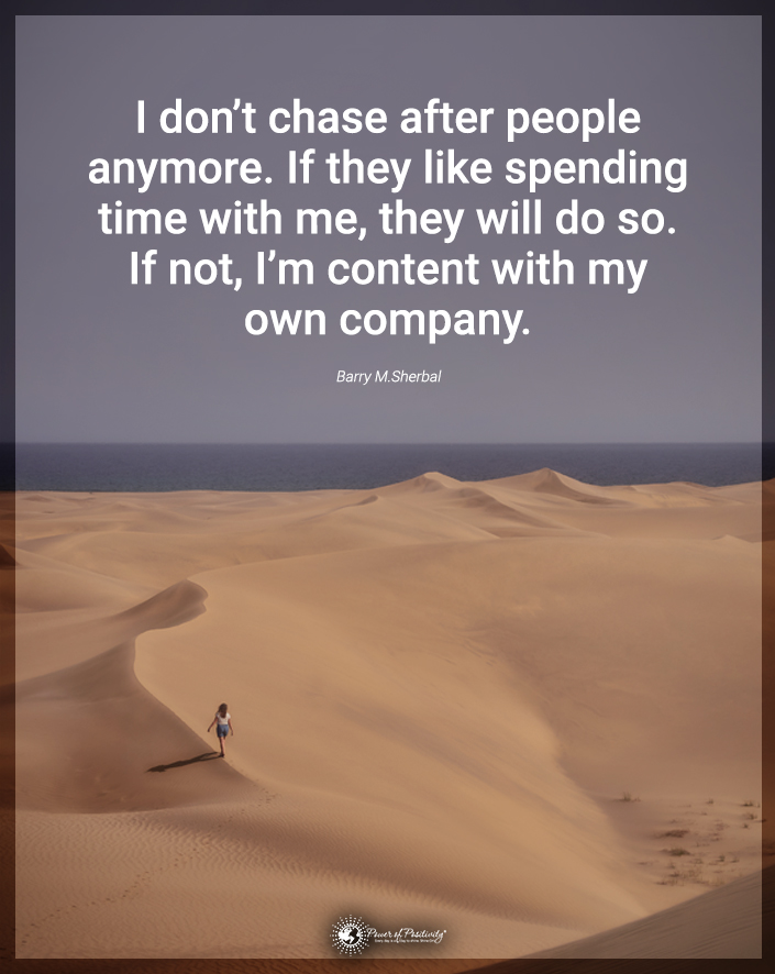 “I don’t chase after people anymore. If they like spending time with me, they will do so. If not, I’m content with my own company.