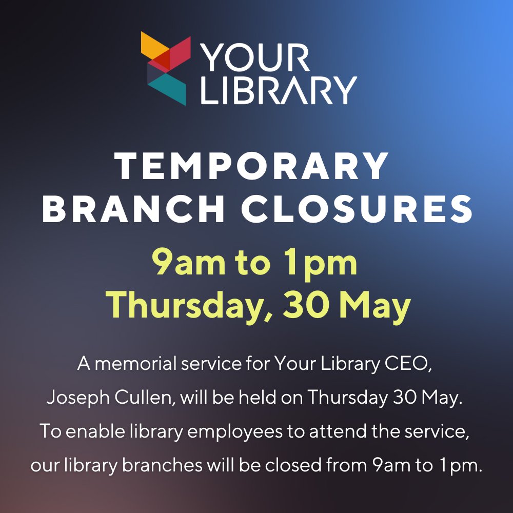 A memorial service for Your Library CEO, Joseph Cullen will be held Thu 30 May. To enable library employees to attend, all branches will be closed from 9am to 1pm. After hours return chutes available. Apologies for any inconvenience. We appreciate your understanding.