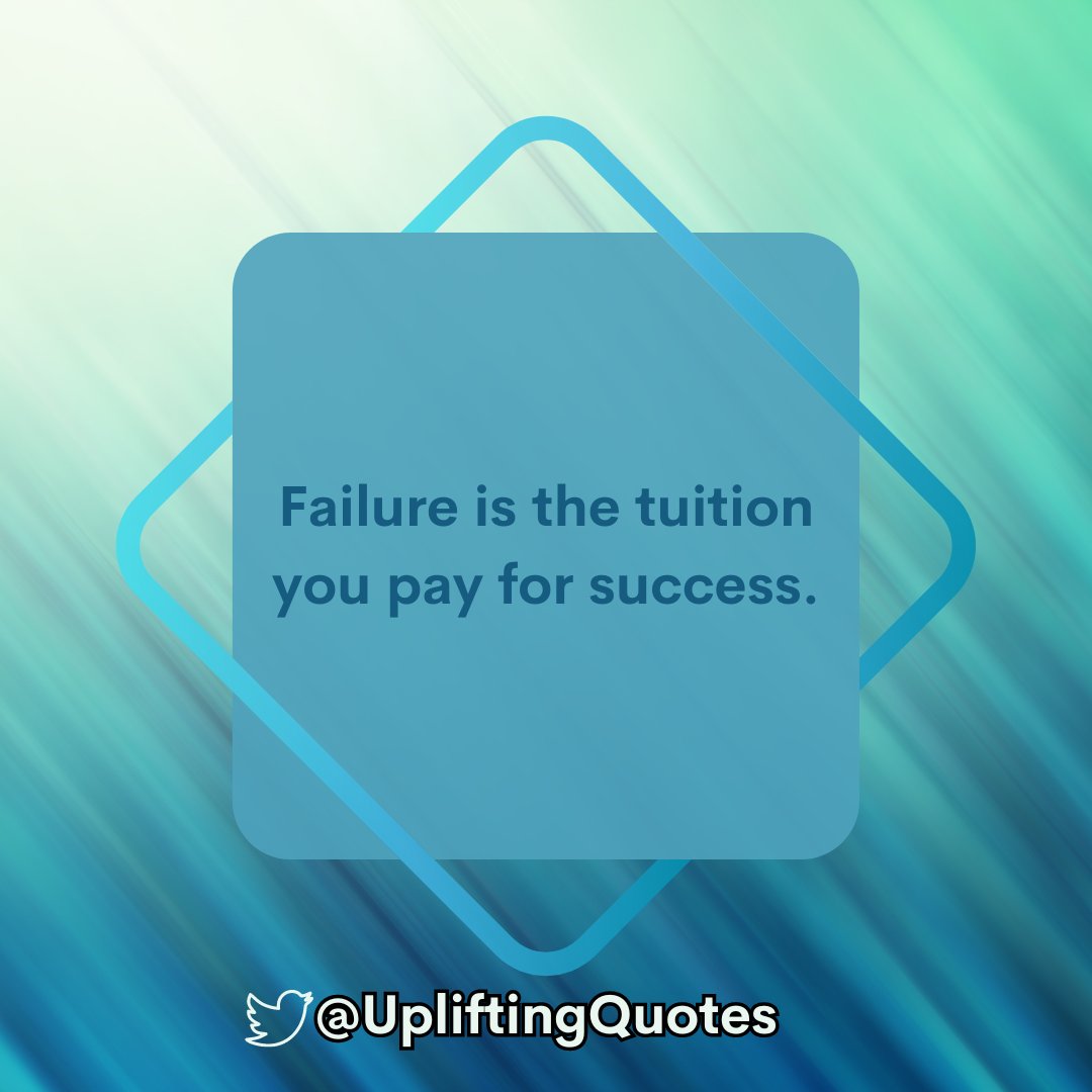 Failure is the tuition you pay for success.