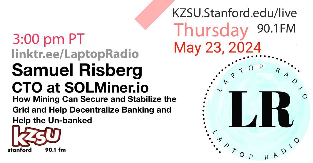 Today at 3pm PT, 6pm ET, on <a href="/laptop_radio/">Laptop Radio</a> KZSU <a href="/kzsudj/">KZSU DJ</a> Stanford 90.1FM, chatting with Samuel Risberg, CTO at Solminer.io) on How Mining Can Secure and Stabilize the Grid and Help Decentralize Banking and Help the Un-banked. linktr.ee/laptopradio