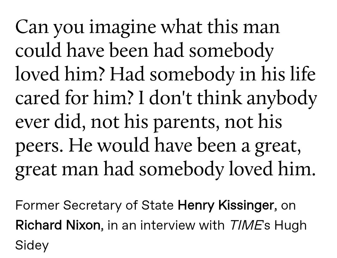 this quote lives in my mind, replaying over and over and over, and its from kissinger about nixon.