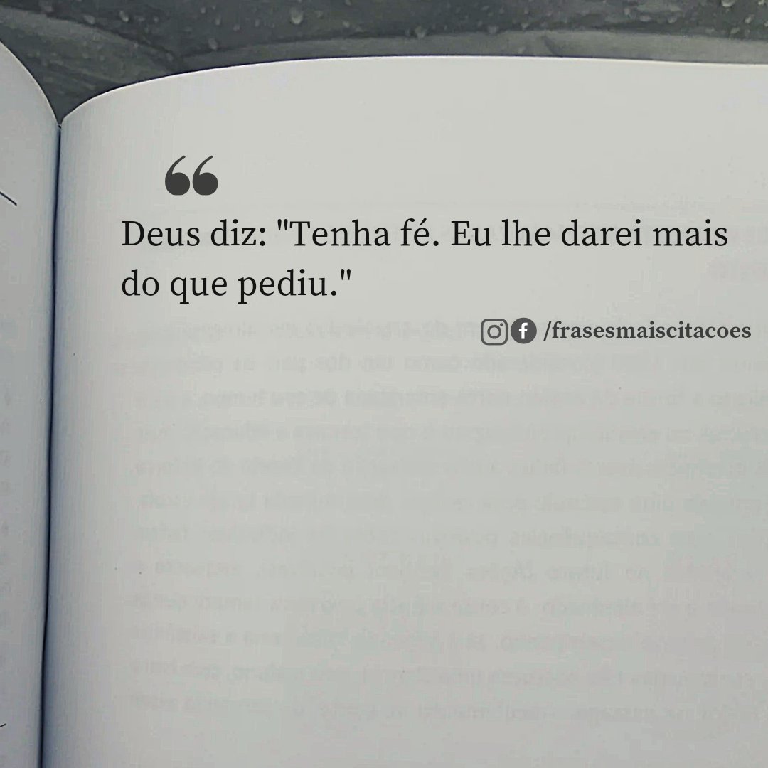 Deus diz: "Tenha fé. Eu lhe darei mais do que pediu."